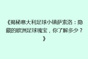 《揭秘意大利足球小镇萨索洛：隐藏的欧洲足球瑰宝，你了解多少？》