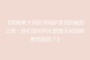 《揭秘意大利足球城萨索洛的崛起之路：他们是如何从默默无闻到联赛劲旅的？》