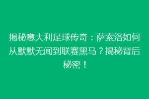 揭秘意大利足球传奇：萨索洛如何从默默无闻到联赛黑马？揭秘背后秘密！