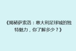 《揭秘萨索洛：意大利足球城的独特魅力，你了解多少？》