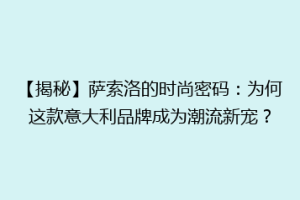 【揭秘】萨索洛的时尚密码：为何这款意大利品牌成为潮流新宠？