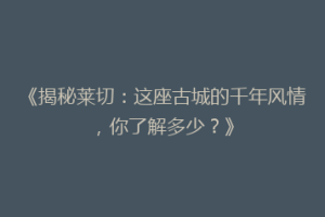 《揭秘莱切：这座古城的千年风情，你了解多少？》