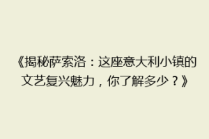 《揭秘萨索洛：这座意大利小镇的文艺复兴魅力，你了解多少？》