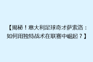 【揭秘！意大利足球奇才萨索洛：如何用独特战术在联赛中崛起？】