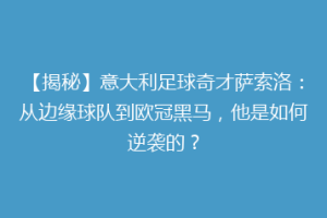 【揭秘】意大利足球奇才萨索洛：从边缘球队到欧冠黑马，他是如何逆袭的？