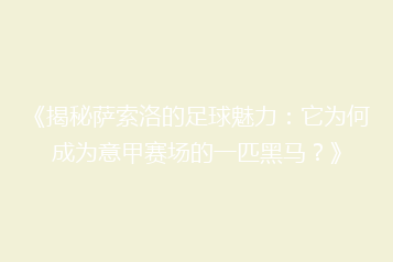《揭秘萨索洛的足球魅力：它为何成为意甲赛场的一匹黑马？》