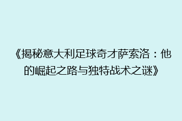 《揭秘意大利足球奇才萨索洛:他的崛起之路与独特战术之谜》