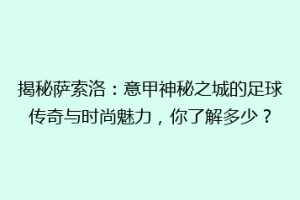 揭秘萨索洛：意甲神秘之城的足球传奇与时尚魅力，你了解多少？