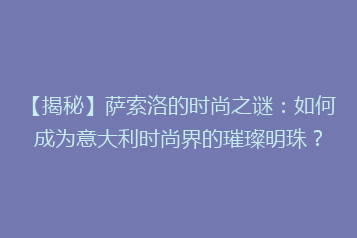 【揭秘】萨索洛的时尚之谜:如何成为意大利时尚界的璀璨明珠?