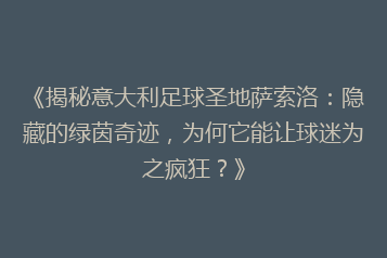 《揭秘意大利足球圣地萨索洛:隐藏的绿茵奇迹,为何它能让球迷为之疯狂?》