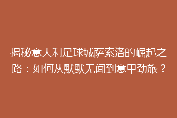 揭秘意大利足球城萨索洛的崛起之路:如何从默默无闻到意甲劲旅?