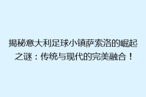 揭秘意大利足球小镇萨索洛的崛起之谜：传统与现代的完美融合！