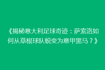 《揭秘意大利足球奇迹:萨索洛如何从草根球队蜕变为意甲黑马?》