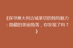 《探寻意大利古城莱切的独特魅力：隐藏的美丽角落，你发现了吗？》