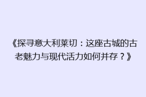《探寻意大利莱切：这座古城的古老魅力与现代活力如何并存？》