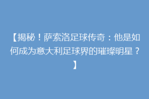 【揭秘！萨索洛足球传奇：他是如何成为意大利足球界的璀璨明星？】