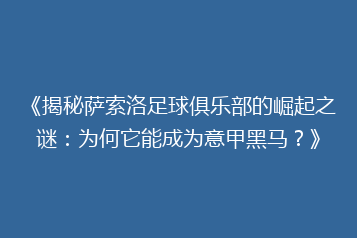 《揭秘萨索洛足球俱乐部的崛起之谜:为何它能成为意甲黑马?》