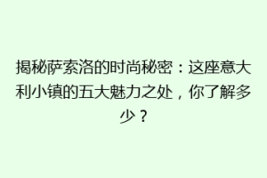 揭秘萨索洛的时尚秘密：这座意大利小镇的五大魅力之处，你了解多少？