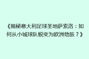 《揭秘意大利足球圣地萨索洛：如何从小城球队蜕变为欧洲劲旅？》