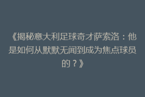 《揭秘意大利足球奇才萨索洛：他是如何从默默无闻到成为焦点球员的？》