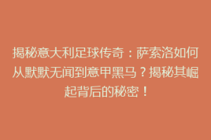揭秘意大利足球传奇：萨索洛如何从默默无闻到意甲黑马？揭秘其崛起背后的秘密！