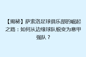 【揭秘】萨索洛足球俱乐部的崛起之路：如何从边缘球队蜕变为意甲强队？