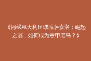 《揭秘意大利足球城萨索洛：崛起之谜，如何成为意甲黑马？》