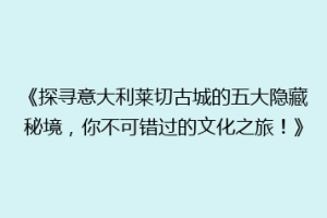 《探寻意大利莱切古城的五大隐藏秘境，你不可错过的文化之旅！》
