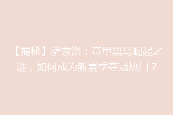 【揭秘】萨索洛:意甲黑马崛起之谜,如何成为新赛季夺冠热门?