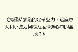 《揭秘萨索洛的足球魅力：这座意大利小城为何成为足球迷心中的圣地？》