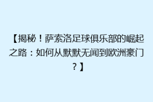 【揭秘！萨索洛足球俱乐部的崛起之路：如何从默默无闻到欧洲豪门？】