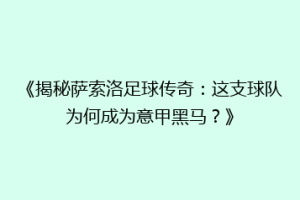 《揭秘萨索洛足球传奇：这支球队为何成为意甲黑马？》