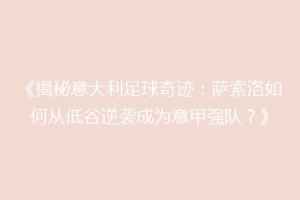 《揭秘意大利足球奇迹：萨索洛如何从低谷逆袭成为意甲强队？》