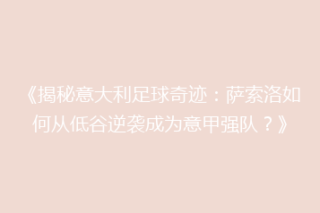 《揭秘意大利足球奇迹:萨索洛如何从低谷逆袭成为意甲强队?》