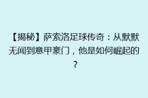 【揭秘】萨索洛足球传奇：从默默无闻到意甲豪门，他是如何崛起的？
