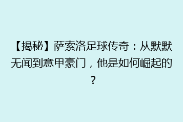 【揭秘】萨索洛足球传奇:从默默无闻到意甲豪门,他是如何崛起的?