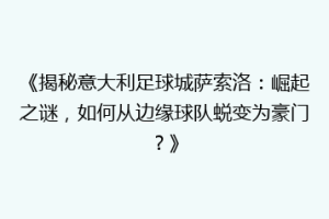 《揭秘意大利足球城萨索洛：崛起之谜，如何从边缘球队蜕变为豪门？》