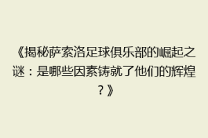 《揭秘萨索洛足球俱乐部的崛起之谜：是哪些因素铸就了他们的辉煌？》