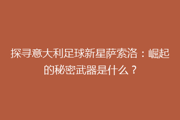 探寻意大利足球新星萨索洛:崛起的秘密武器是什么?