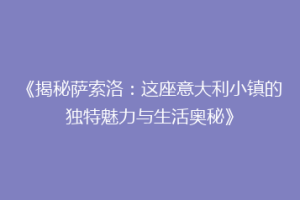 《揭秘萨索洛：这座意大利小镇的独特魅力与生活奥秘》