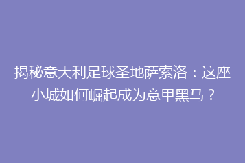揭秘意大利足球圣地萨索洛:这座小城如何崛起成为意甲黑马?