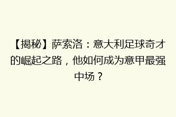 【揭秘】萨索洛:意大利足球奇才的崛起之路,他如何成为意甲最强中场?