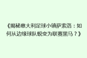 《揭秘意大利足球小镇萨索洛：如何从边缘球队蜕变为联赛黑马？》