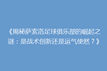 《揭秘萨索洛足球俱乐部的崛起之谜:是战术创新还是运气使然?》