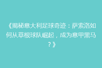 《揭秘意大利足球奇迹:萨索洛如何从草根球队崛起,成为意甲黑马?》