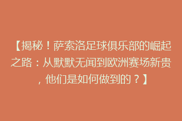 【揭秘!萨索洛足球俱乐部的崛起之路:从默默无闻到欧洲赛场新贵,他们是如何做到的?】