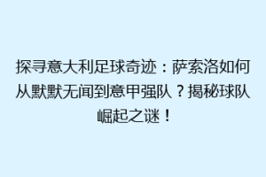 探寻意大利足球奇迹：萨索洛如何从默默无闻到意甲强队？揭秘球队崛起之谜！