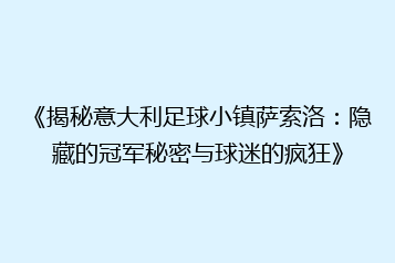 《揭秘意大利足球小镇萨索洛:隐藏的冠军秘密与球迷的疯狂》