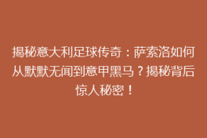 揭秘意大利足球传奇：萨索洛如何从默默无闻到意甲黑马？揭秘背后惊人秘密！