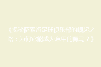 《揭秘萨索洛足球俱乐部的崛起之路:为何它能成为意甲的黑马?》